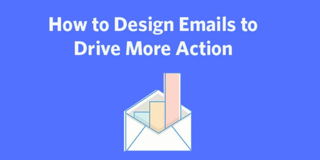 Designing Emails That Drive Action