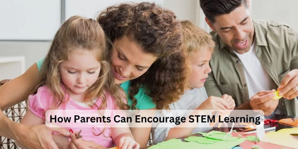 How Parents Can Encourage STEM Learning